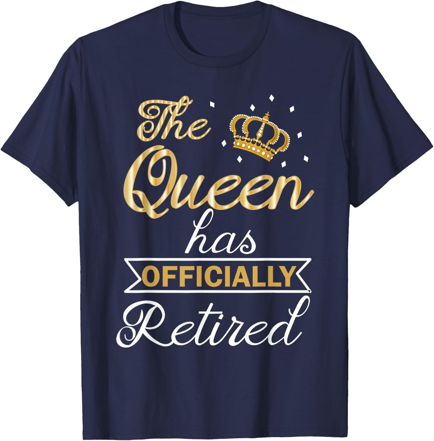 The Queen Has Officially Retired Shirt Funny Retired T-Shirt - T-Shirt | Navy