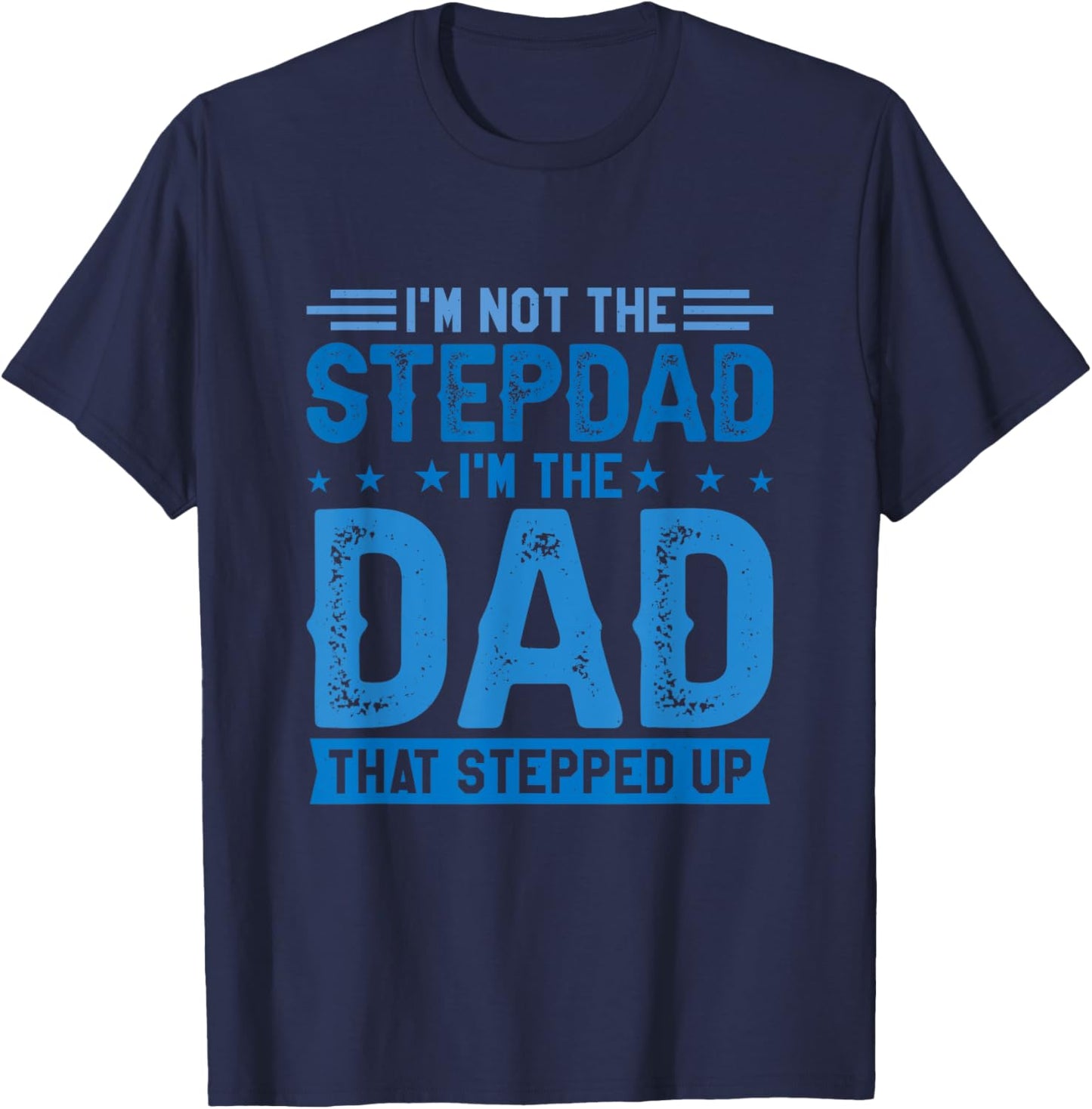 I'm Not The Stepdad I'm The Dad That Stepped Up Stepfather T-Shirt - T-Shirt | Navy