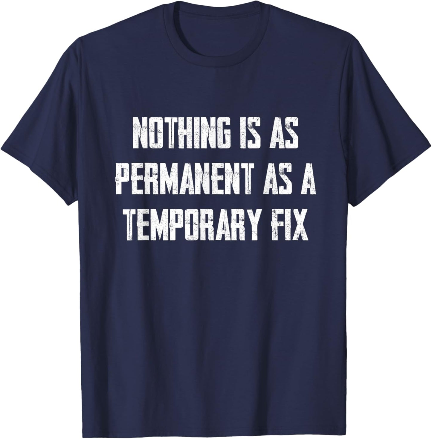 Nothing Is As Permanent As A Temporary Fix T-Shirt - T-Shirt | Navy