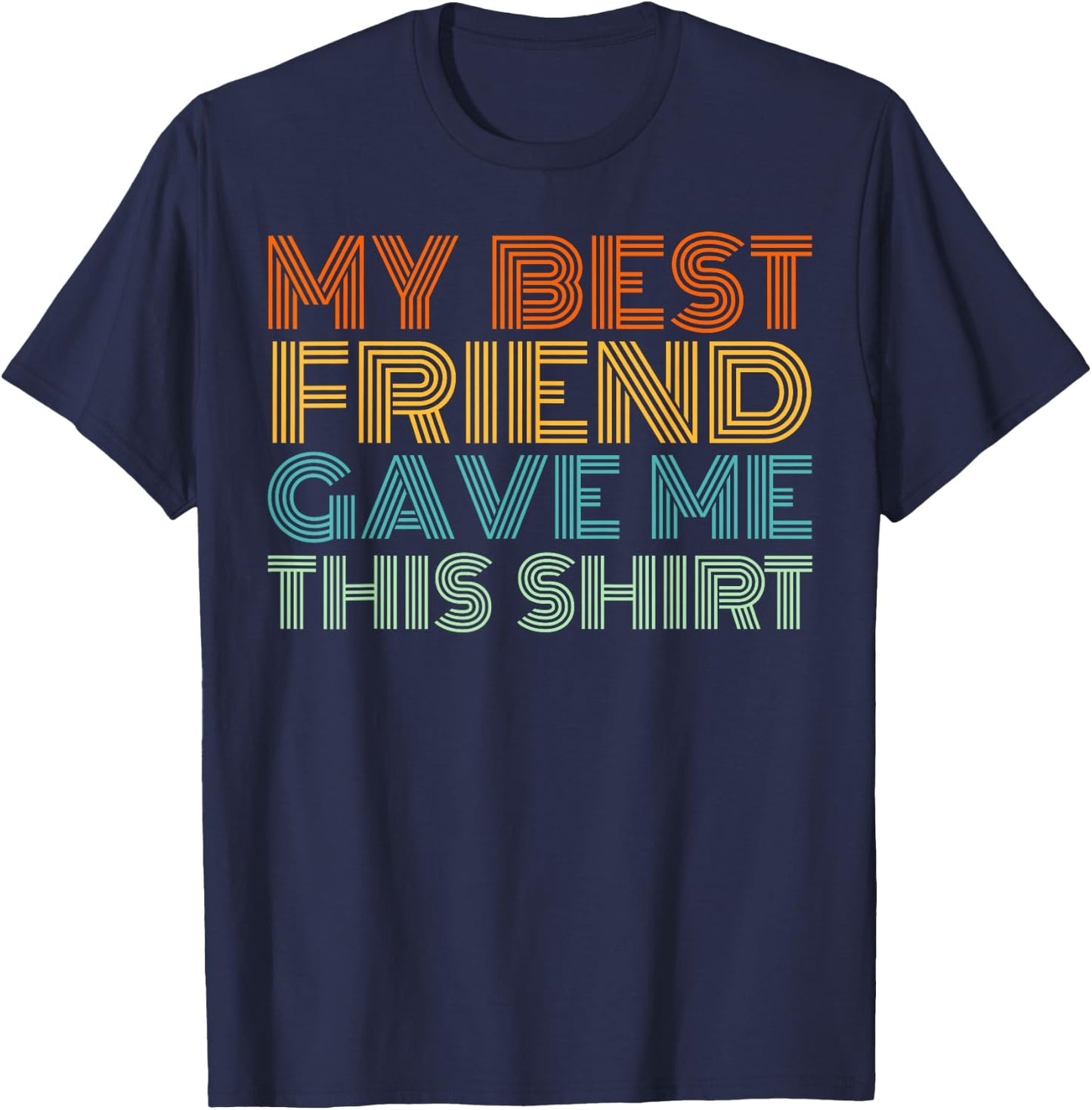 My Best Friend Gave Me This Shirt Funny Idea Old Retro Gifts T-Shirt - T-Shirt | Navy