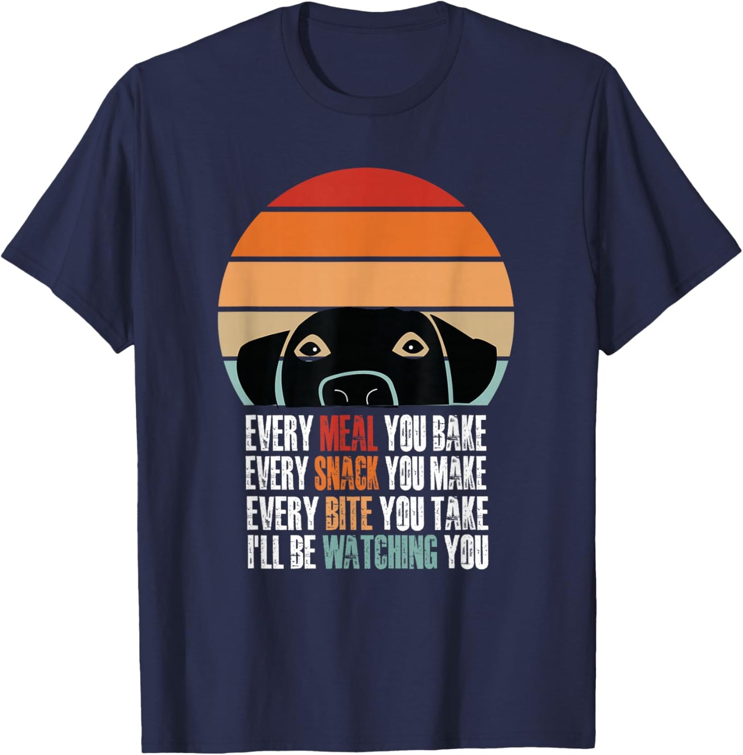 Every Snack You Make Every Meal You Bake Funny Dog Quotes T-Shirt - T-Shirt | Navy