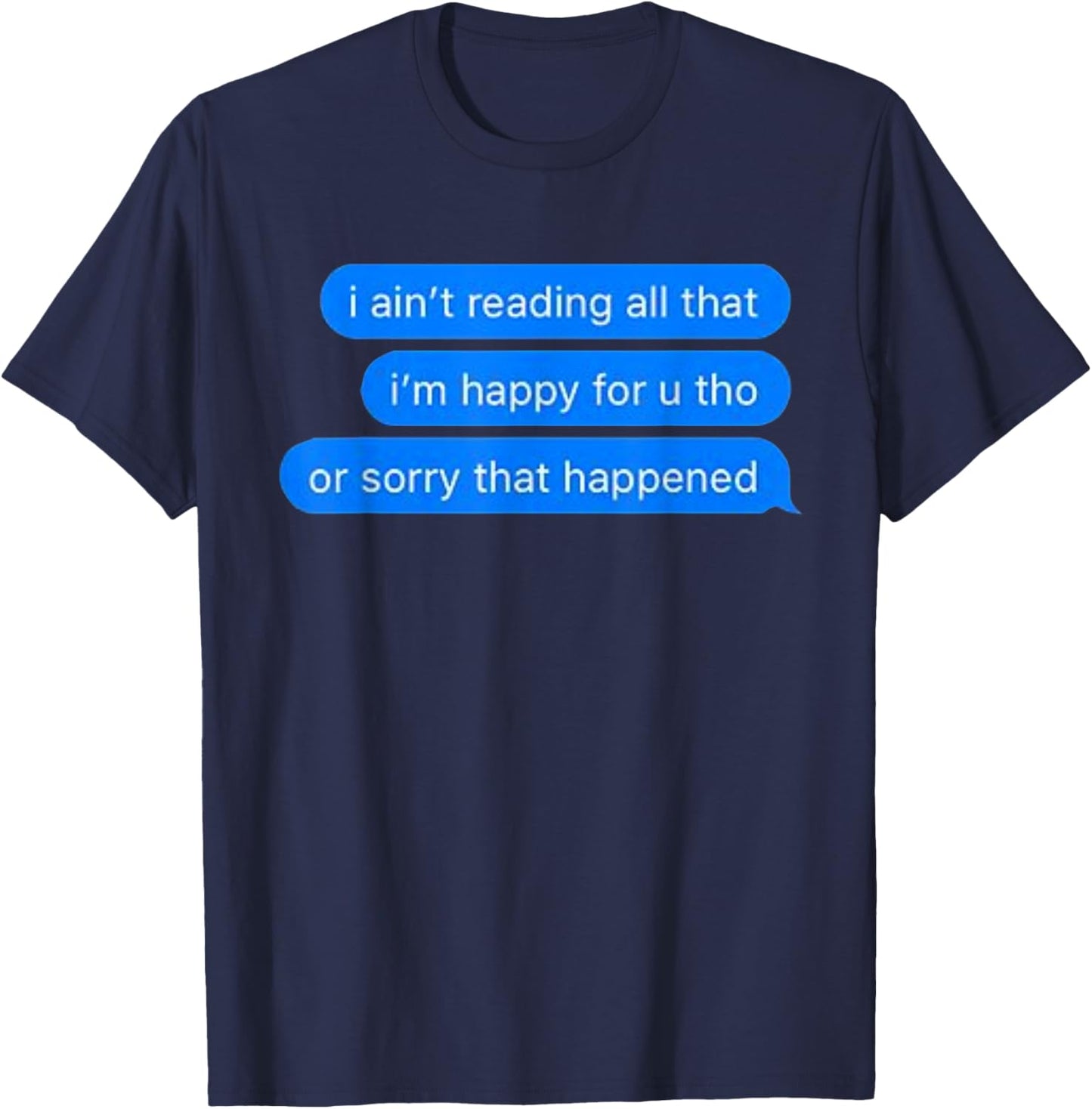 Ain't Reading All That, Sorry That Happened, Happy For You T-Shirt - T-Shirt | Navy