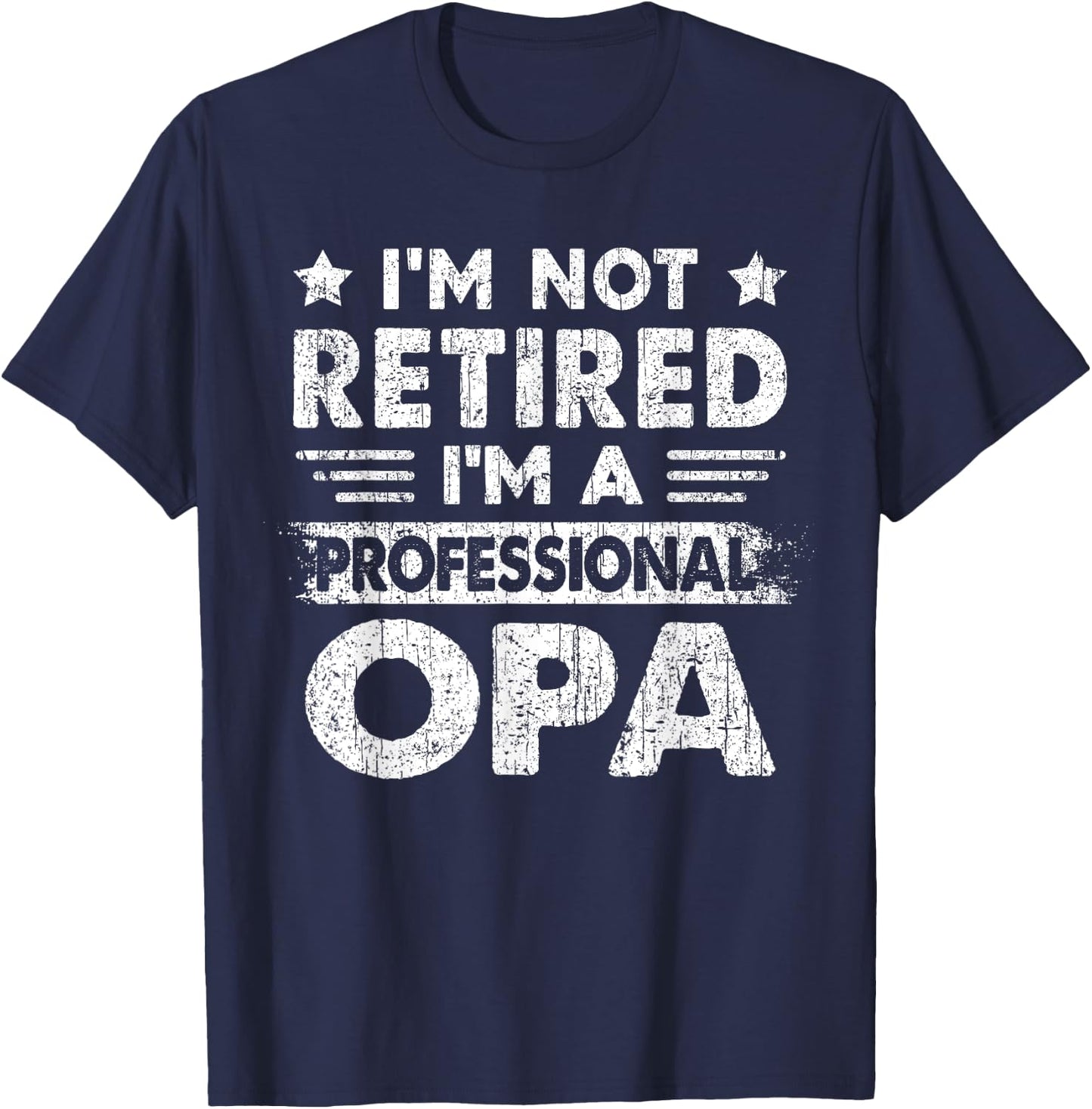 I'm Not Retired A Professional Opa Fathers Day Gift T-Shirt - T-Shirt | Navy