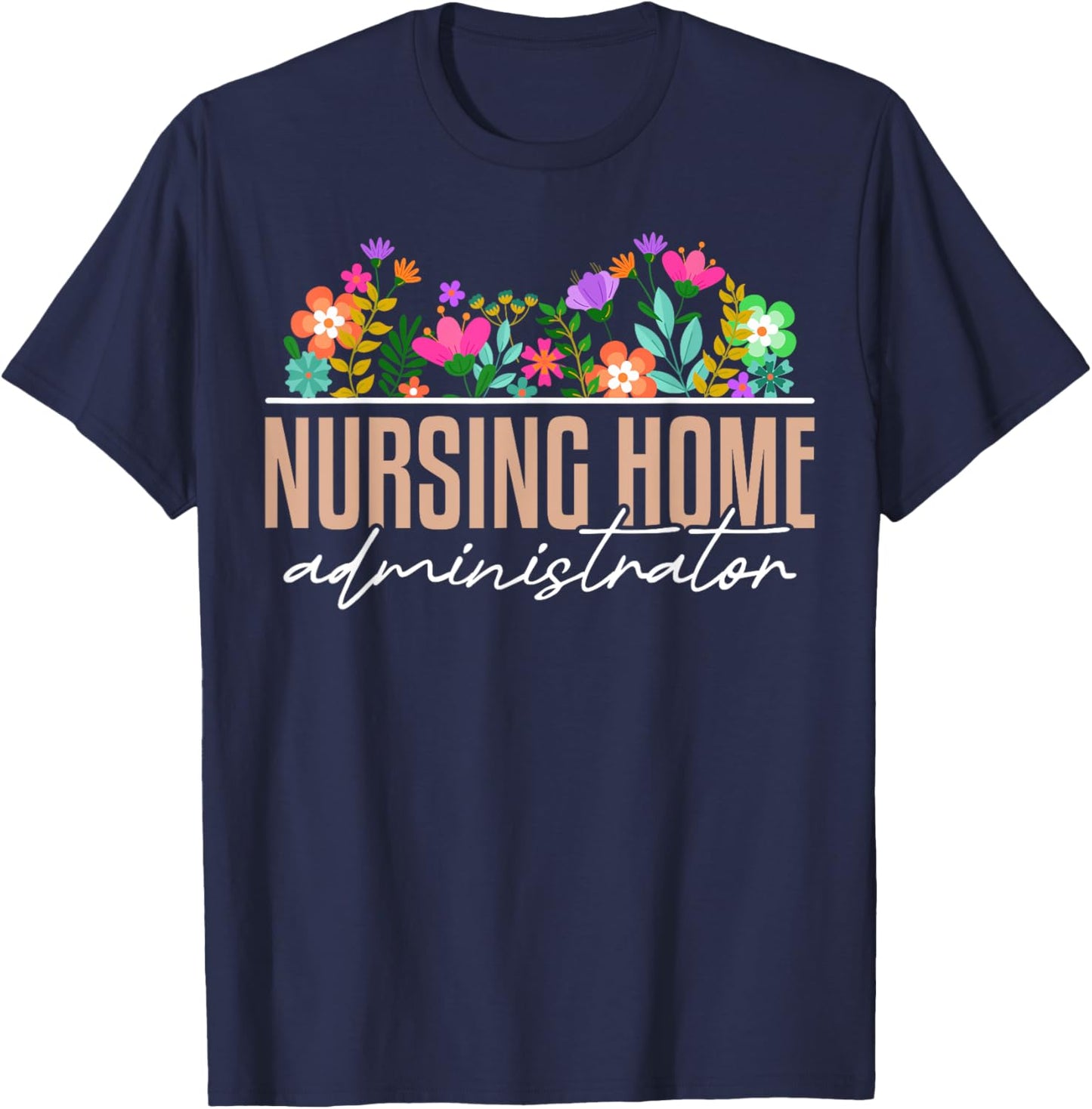 Nursing Home Administrator Job Appreciation Floral T-Shirt - T-Shirt | Navy
