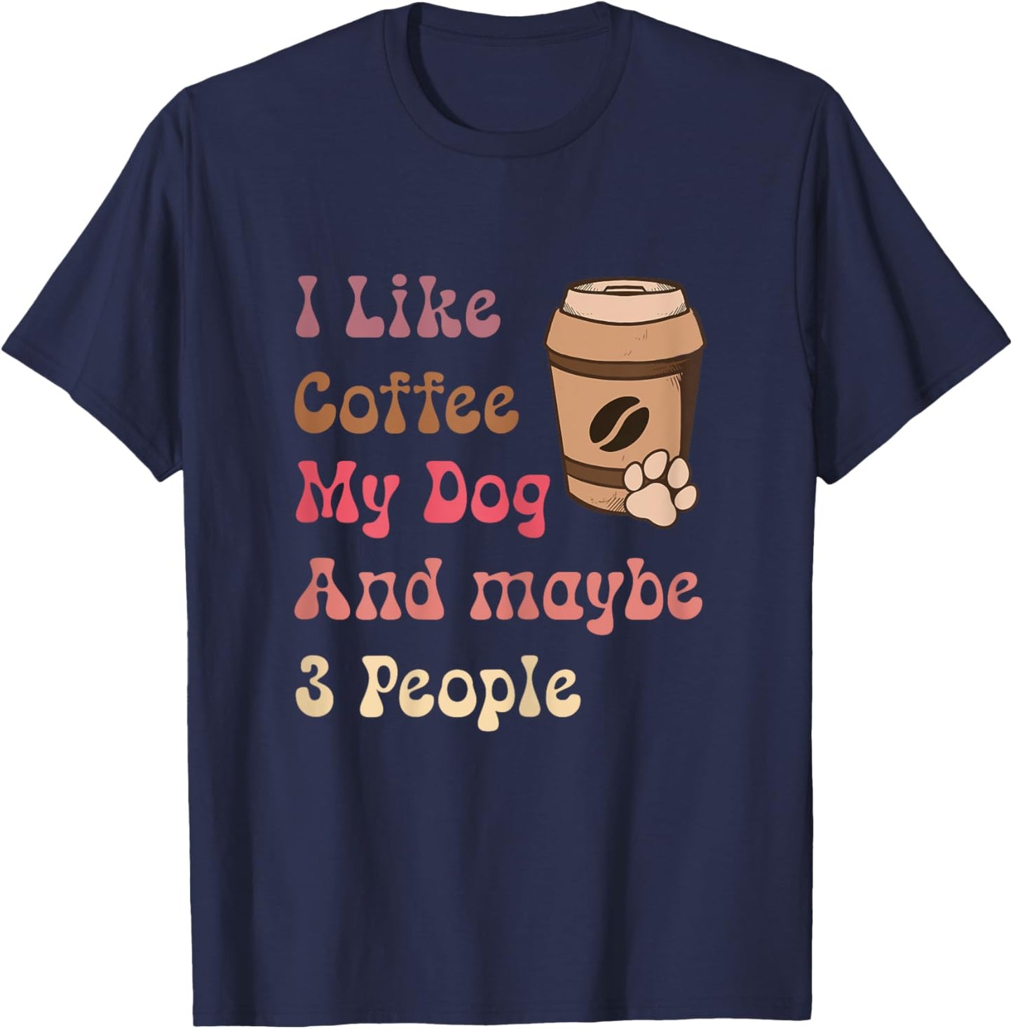 Groovy Coffee Lovers I Like Coffee My Dog and Maybe 3 People T-Shirt - T-Shirt | Navy