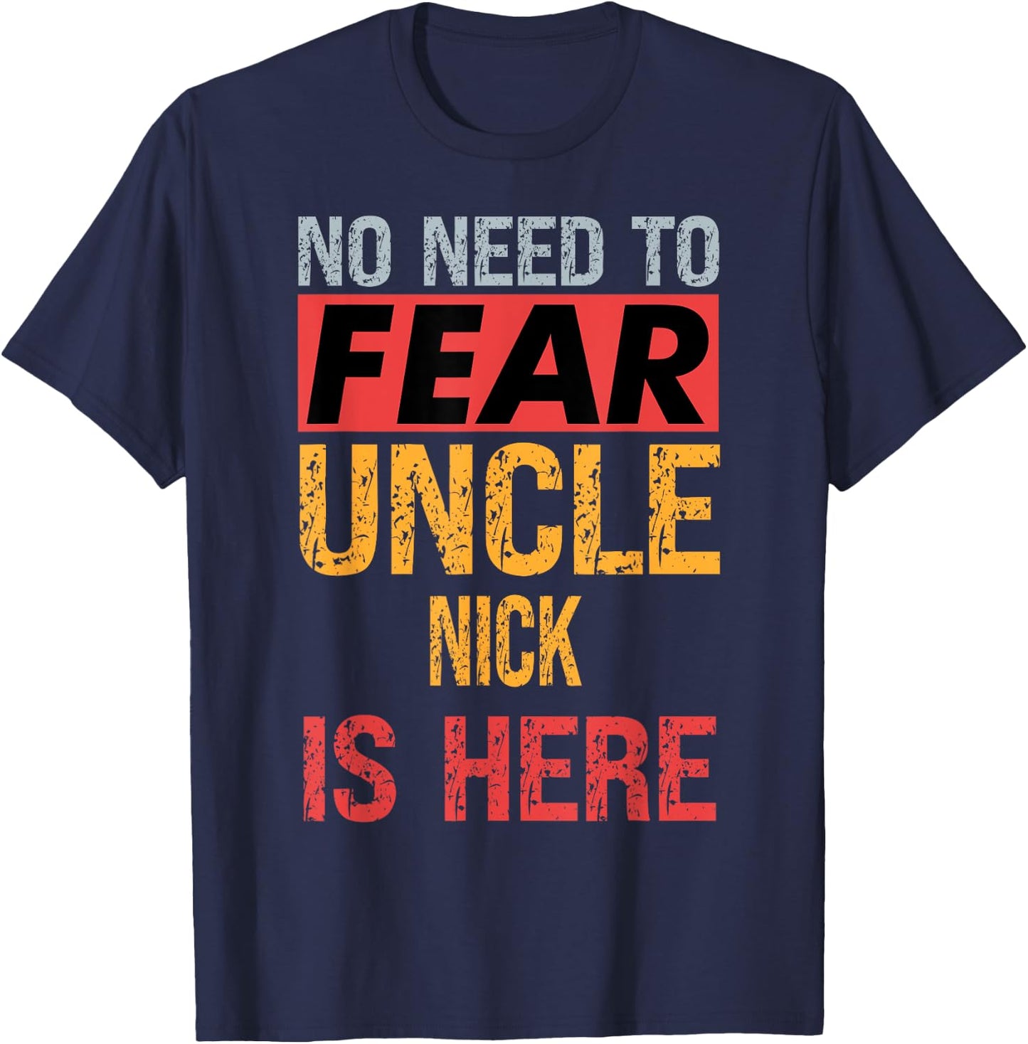 No Need To Fear Uncle Nick Is Here Funny Hero Uncle T-Shirt - T-Shirt | Navy