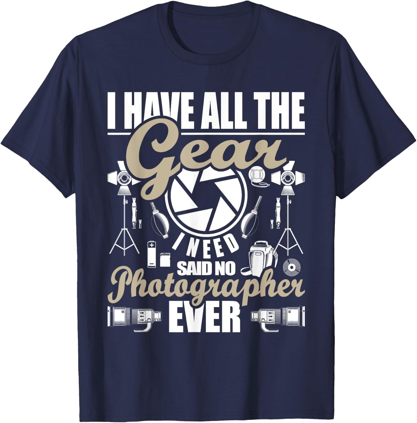 I Have All The Gear I Need - Photographer Camera Photography T-Shirt - T-Shirt | Navy