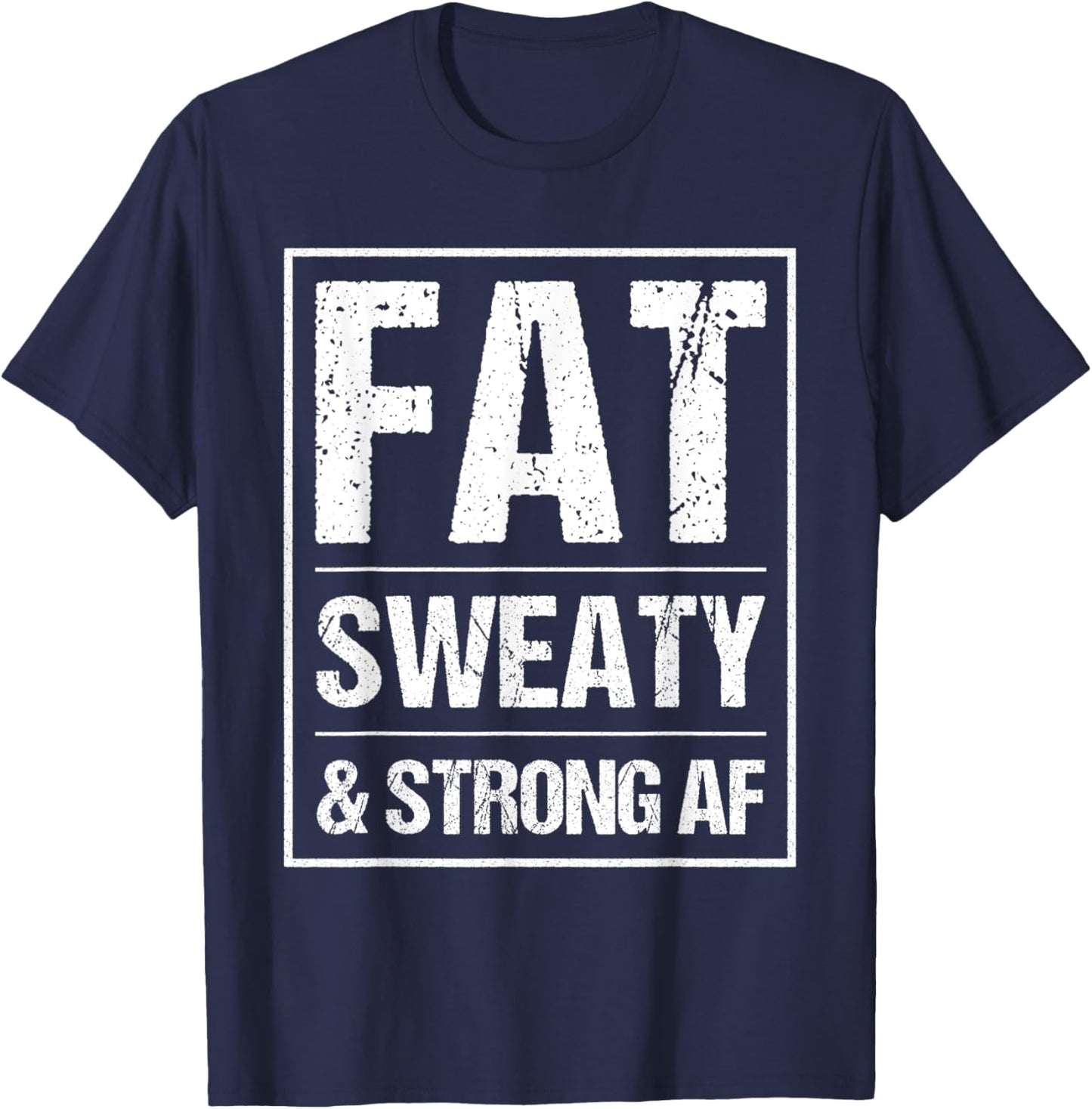 Fat Sweaty & Strong AF Funny Gym Quote Fat People Gym lover T-Shirt - T-Shirt | Navy