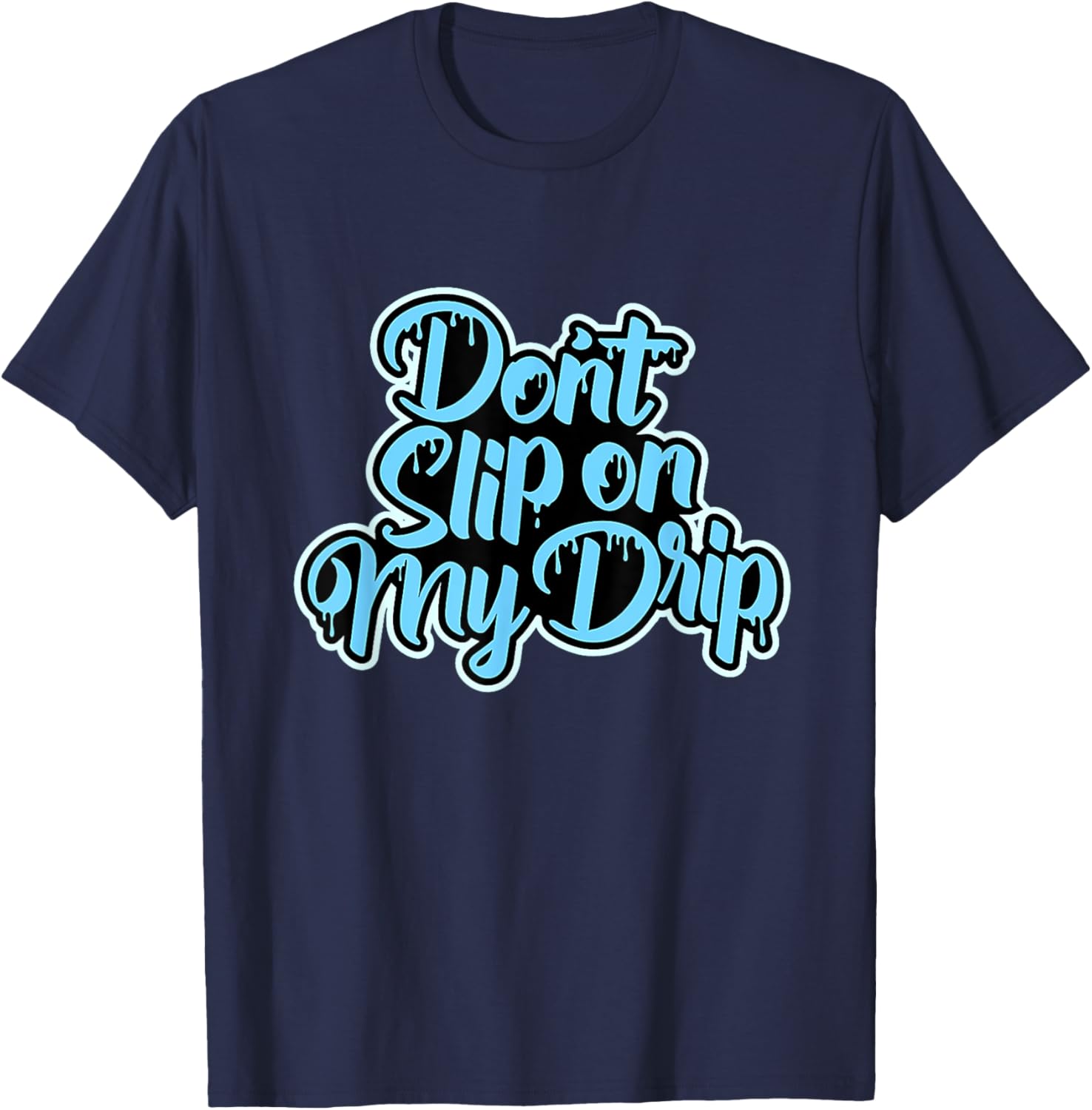 Don't Slip On My Drip University Blue T-Shirt - T-Shirt | Navy