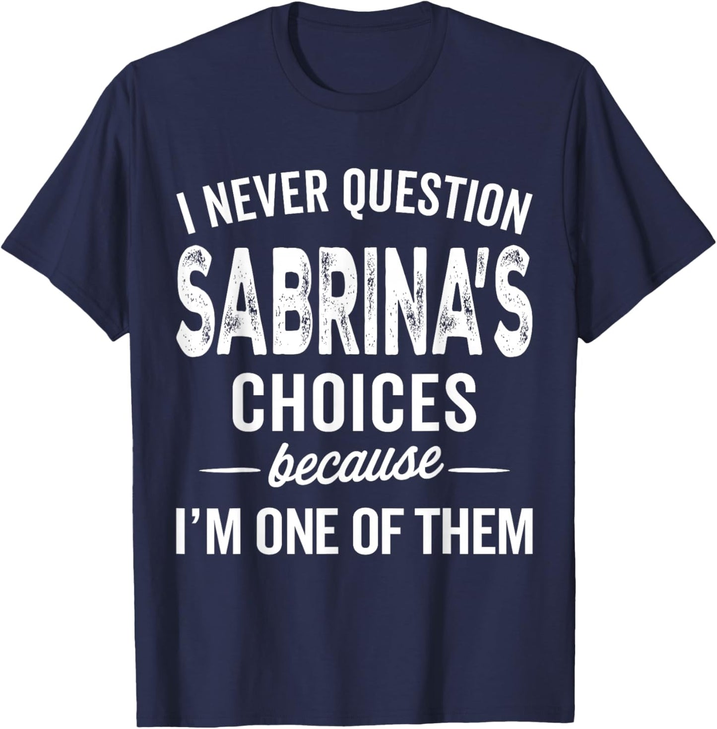 I Never Question Sabrina’s Choices Sabrina Personalized Name T-Shirt - T-Shirt | Navy
