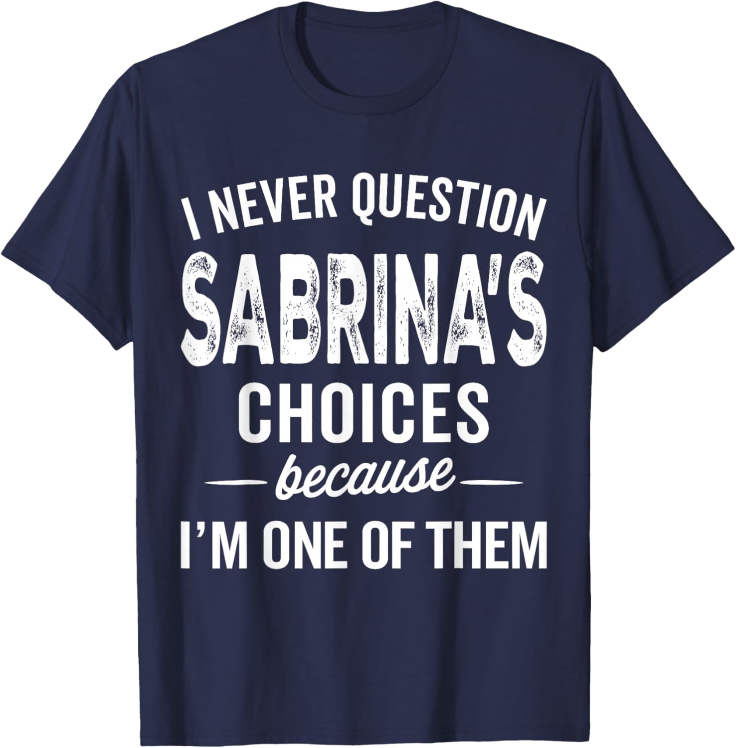 I Never Question Sabrina’s Choices Sabrina Personalized Name T-Shirt - T-Shirt | Navy
