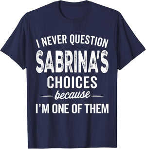 I Never Question Sabrina’s Choices Sabrina Personalized Name T-Shirt - T-Shirt | Navy