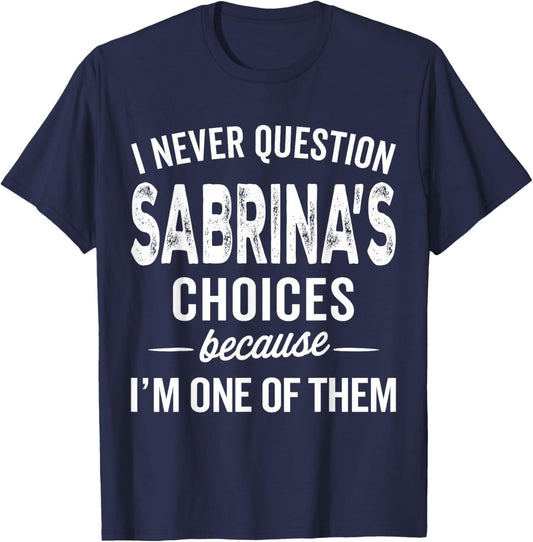 I Never Question Sabrina’s Choices Sabrina Personalized Name T-Shirt - T-Shirt | Navy