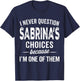 I Never Question Sabrina’s Choices Sabrina Personalized Name T-Shirt - T-Shirt | Navy