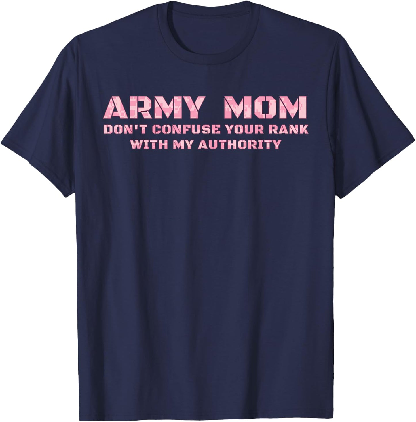 Army Mom Don't Confuse Your Rank With My Authority Funny T-Shirt - T-Shirt | Navy