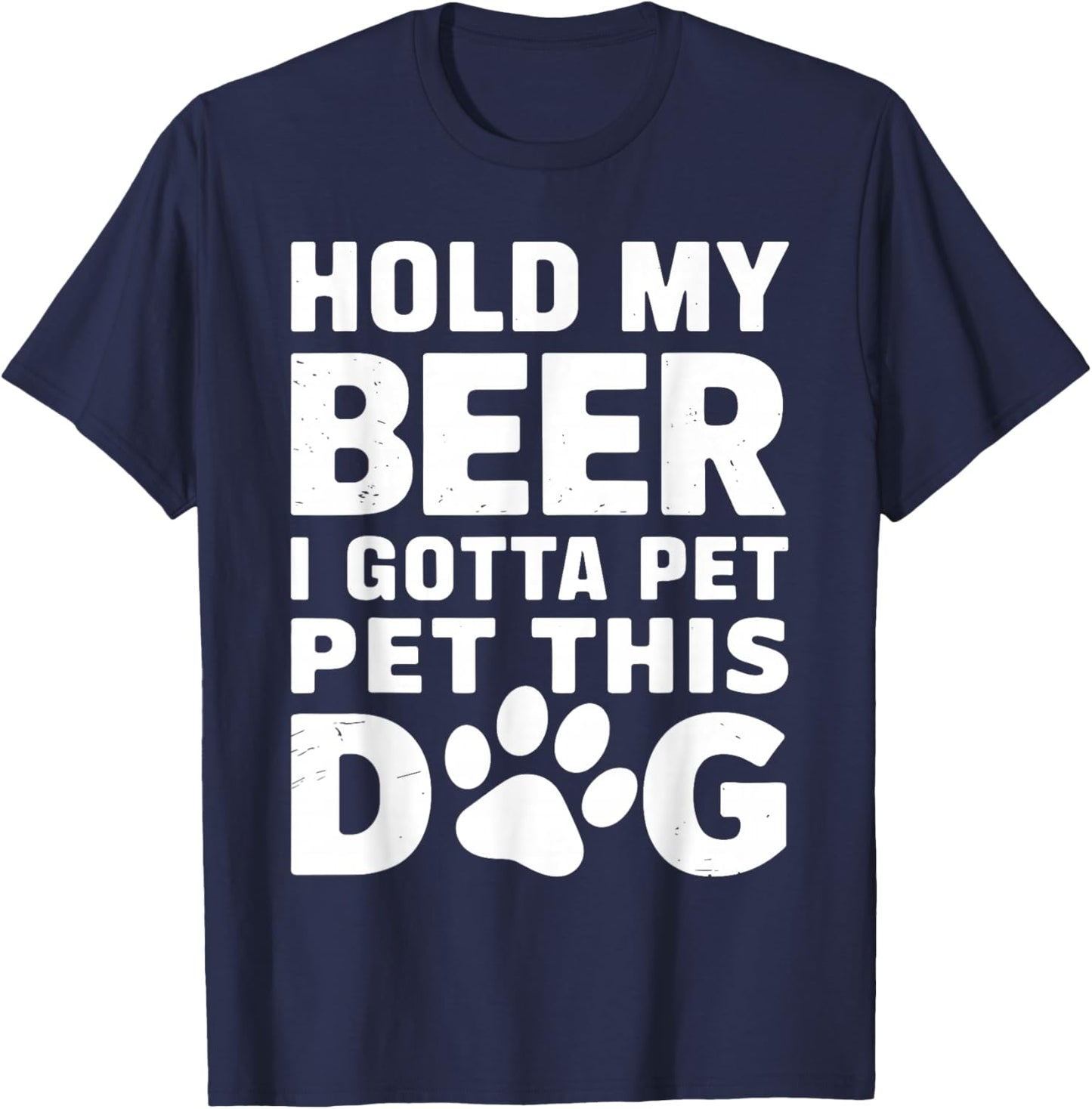 Hold My Beer I Gotta Pet This Dog Humorous Dog Lover T-Shirt - T-Shirt | Navy