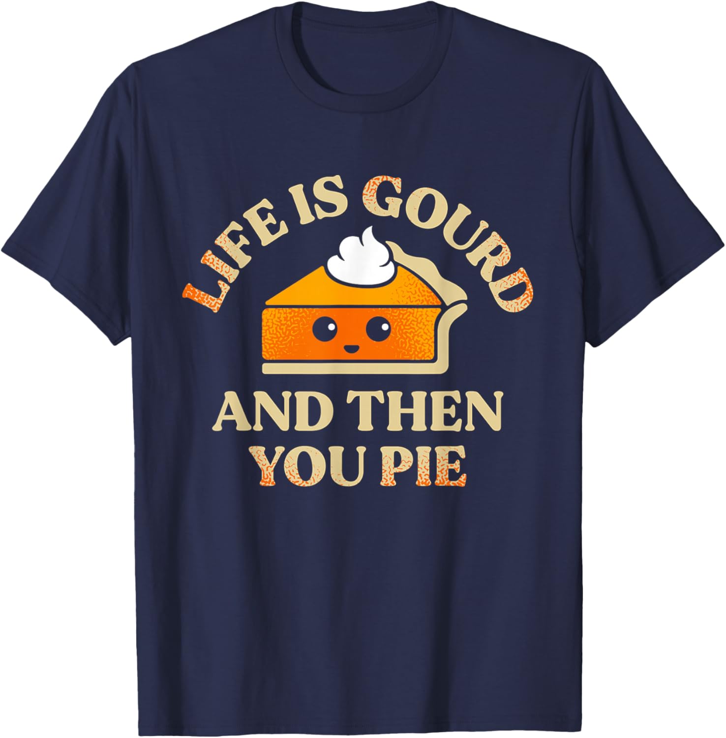 Life Is Gourd And Then You Pie T-Shirt - T-Shirt | Navy