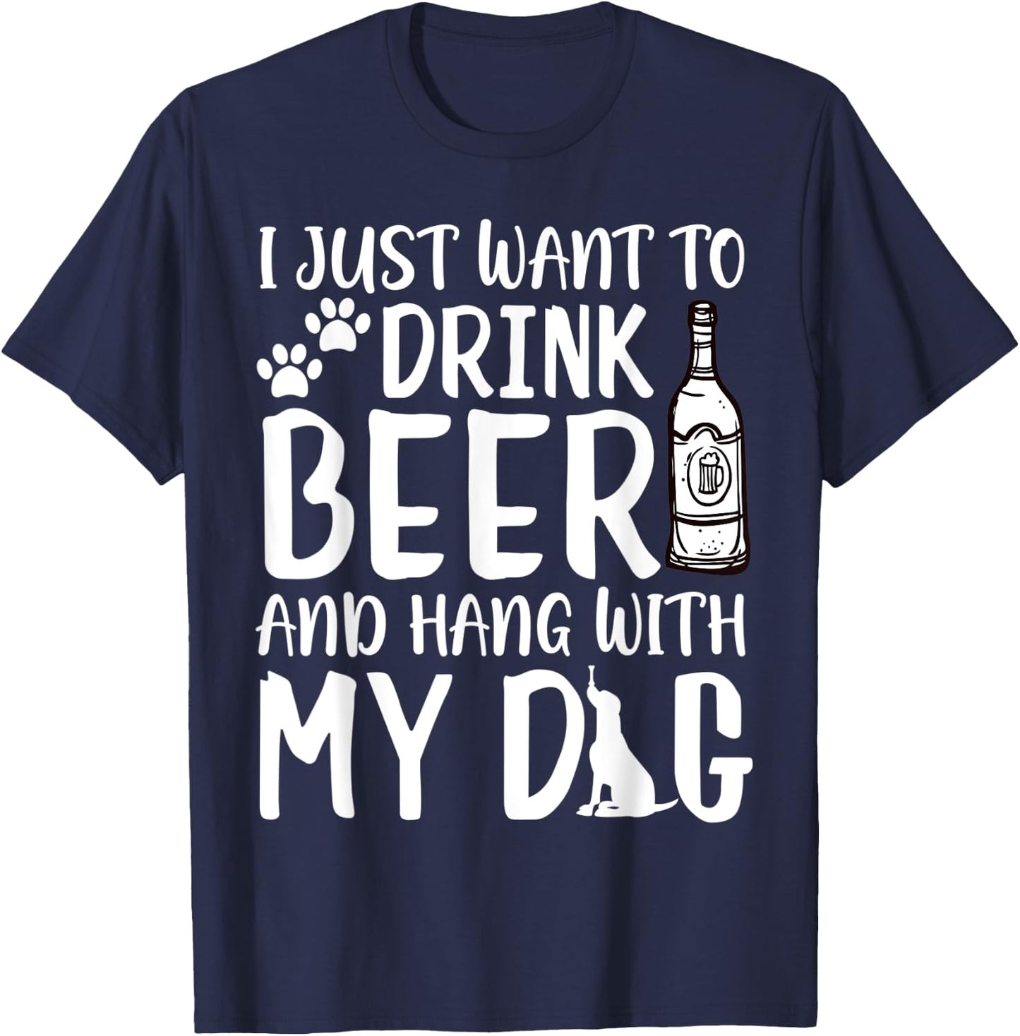 I Just Want to Drink Beer and Hang with My Dog Drinking Love Men Women T-Shirt - T-Shirt | Navy
