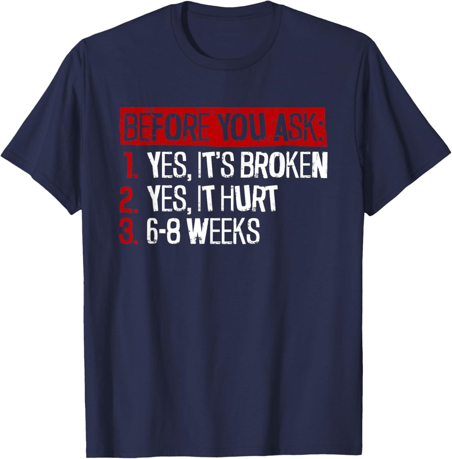 Yes, It's Broken. Yes, It Hurt. 6-8 Weeks. - Broken Leg T-Shirt - T-Shirt | Navy