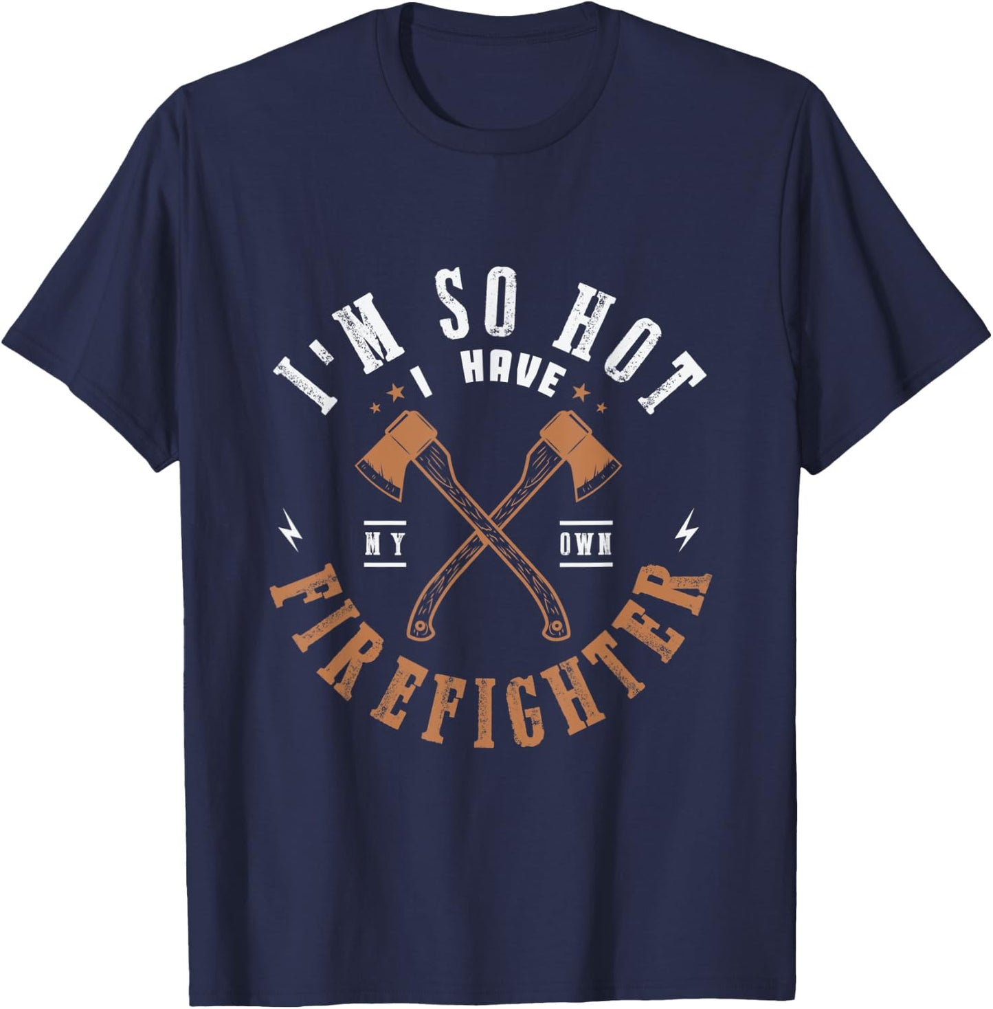I'm so hot I have my own firefighter for a Firefighter Woman T-Shirt - T-Shirt | Navy