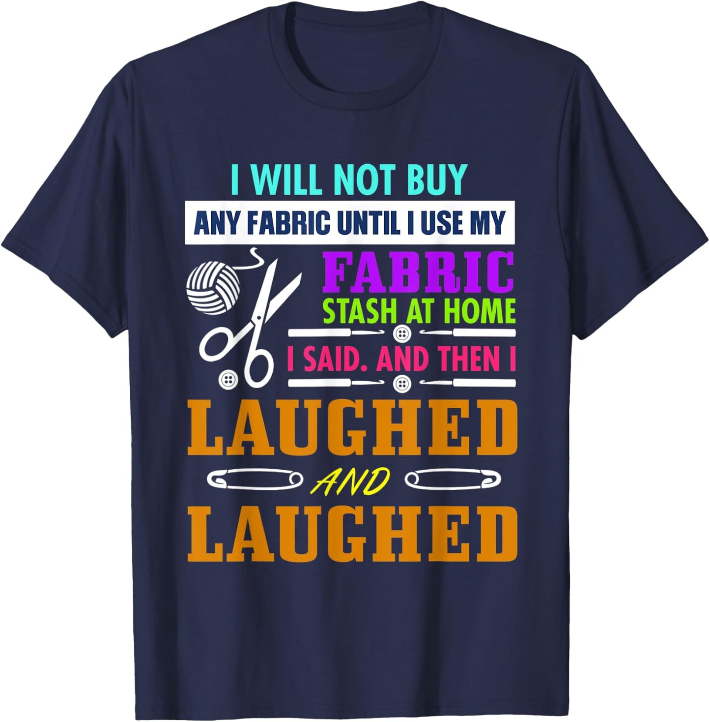 I Will Not Buy Any Fabric Until I Use My Fabric T-Shirt - T-Shirt | Navy