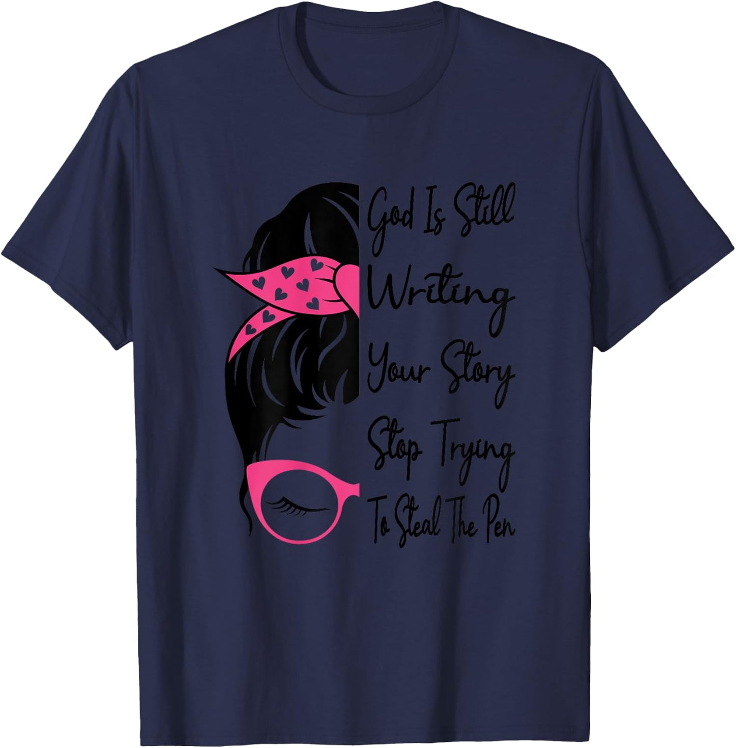 God Is Still Writing Your Story Stop Trying To Steal The Pen T-Shirt - T-Shirt | Navy