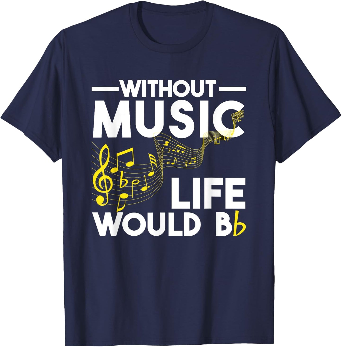 Without Music Life Would Be Flat Funny Musical Notes Pun T-Shirt - T-Shirt | Navy