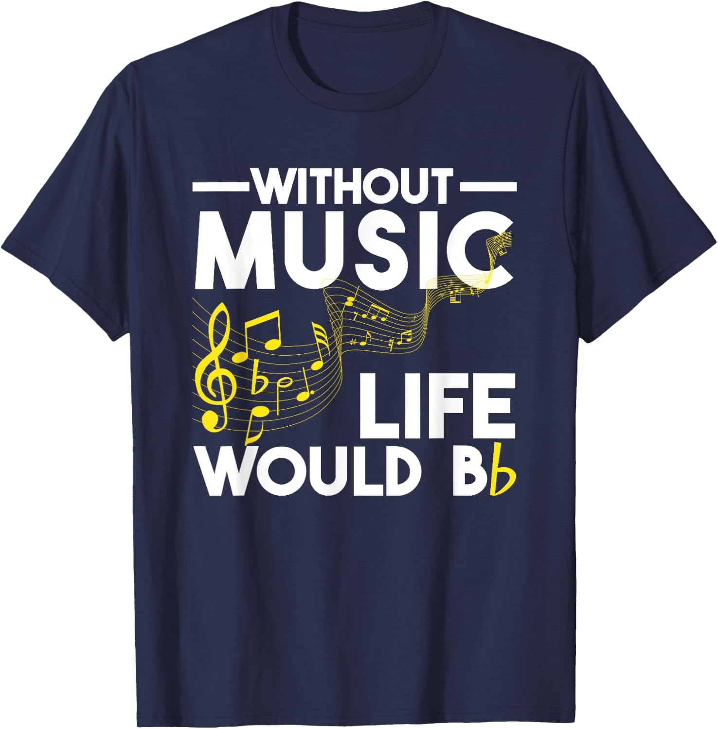 Without Music Life Would Be Flat Funny Musical Notes Pun T-Shirt - T-Shirt | Navy