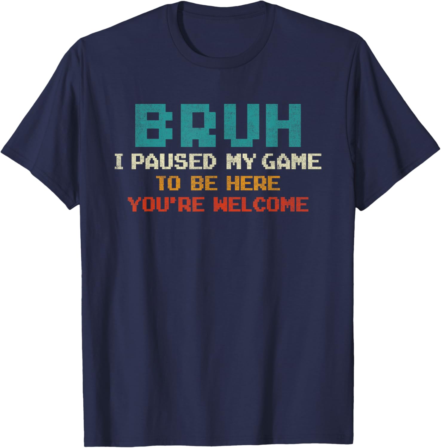 Bruh I Paused My Game To Be Here You're Welcome Funny Gamer T-Shirt - T-Shirt | Navy