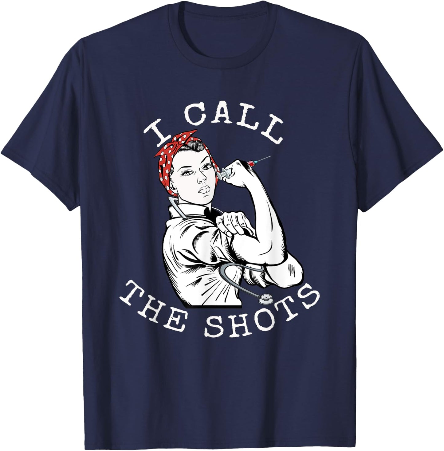 I Call the Shots | Funny Nurse | Rosie the Riveter T-Shirt - T-Shirt | Navy