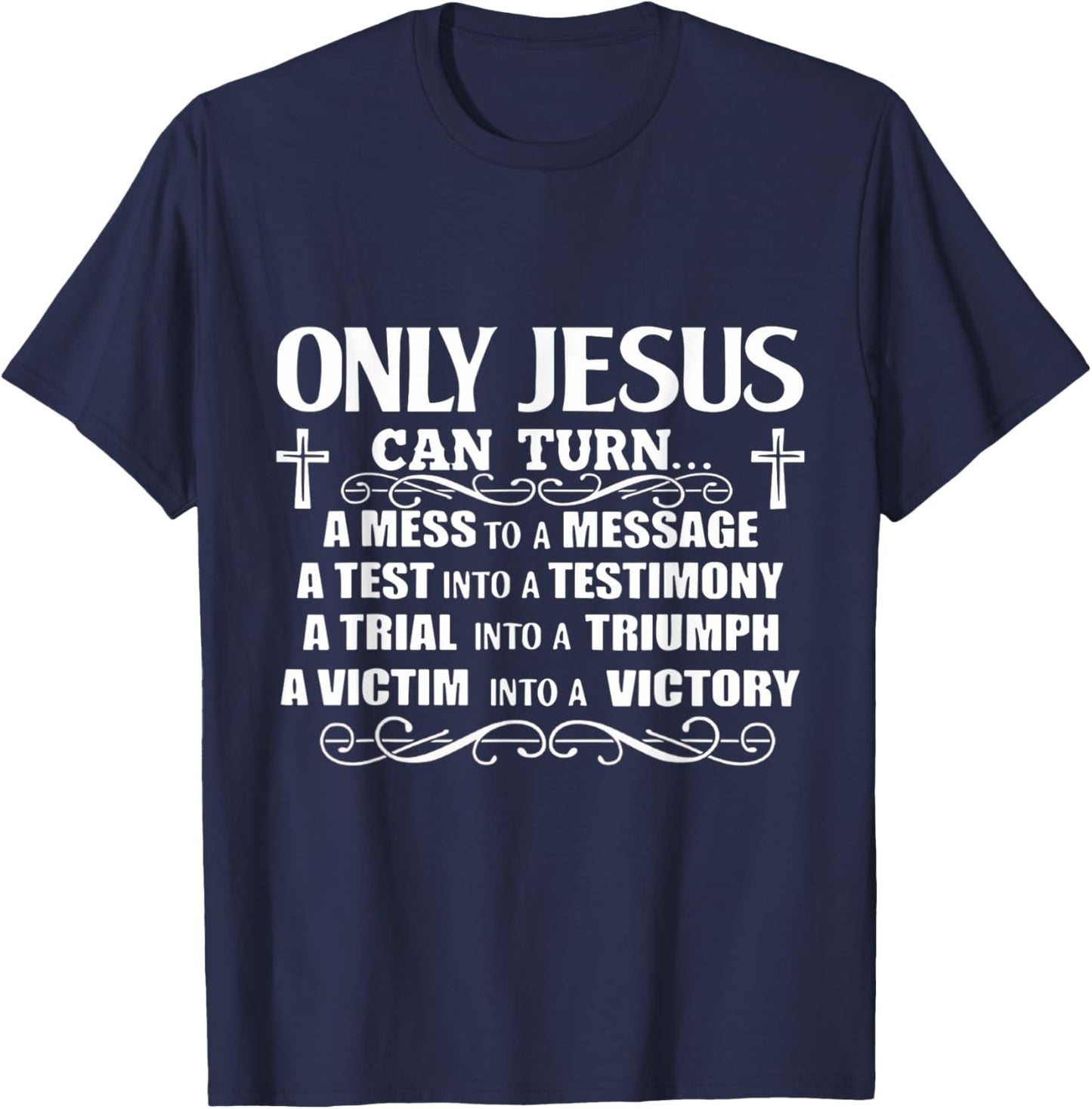 Only Jesus Can Turn A Mess To A Message Test Into Testimony T-Shirt - T-Shirt | Navy