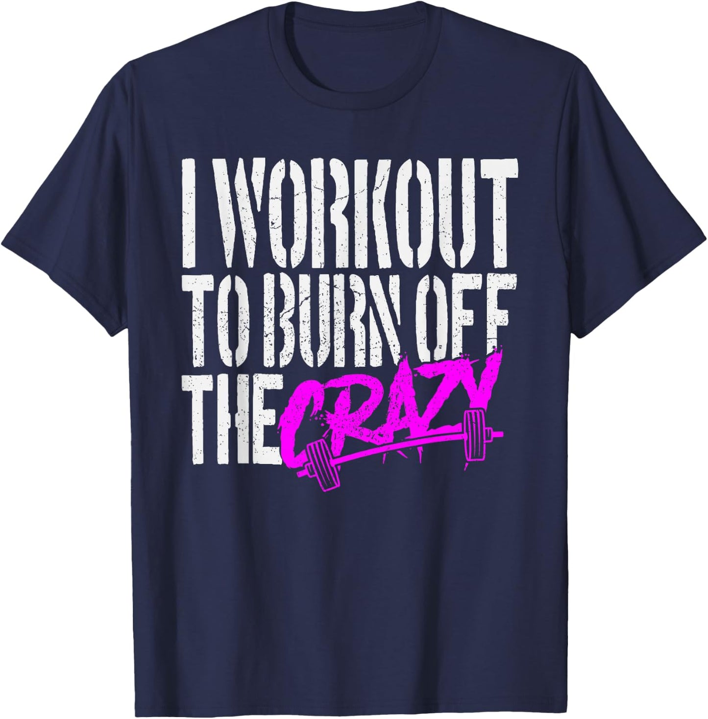 I Workout to Burn Off the Crazy T-Shirt - T-Shirt | Navy