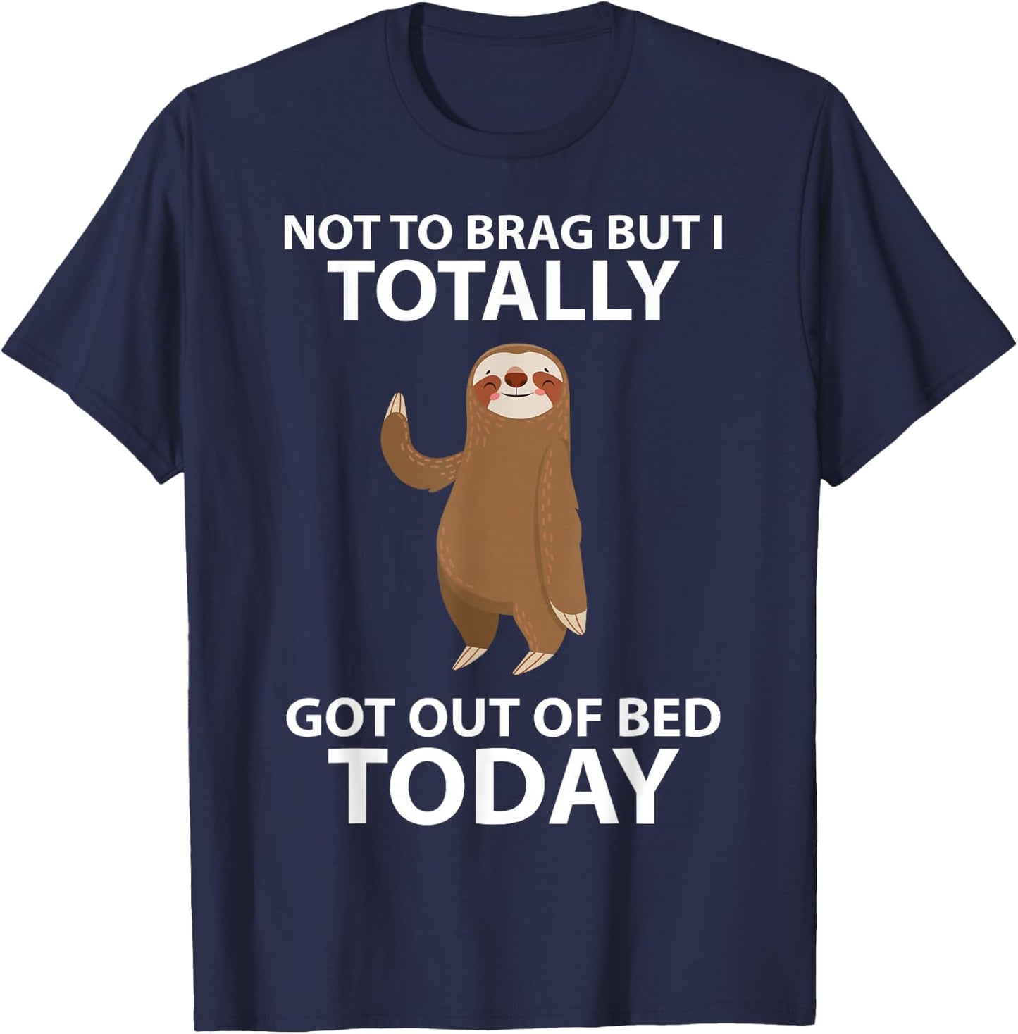 Cute Sloth Not To Brag But I Totally Got Out Of Bed Today T-Shirt - T-Shirt | Navy