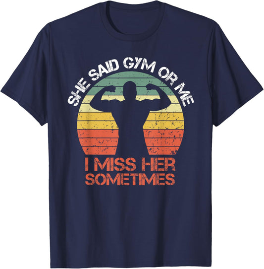 She Said Gym Or Me I Miss Her Gym Muscle Funny Bodybuilding T-Shirt - T-Shirt | Navy