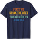 First We Drink The Beer Then We See If It's A Bad Idea T-Shirt - T-Shirt | Navy