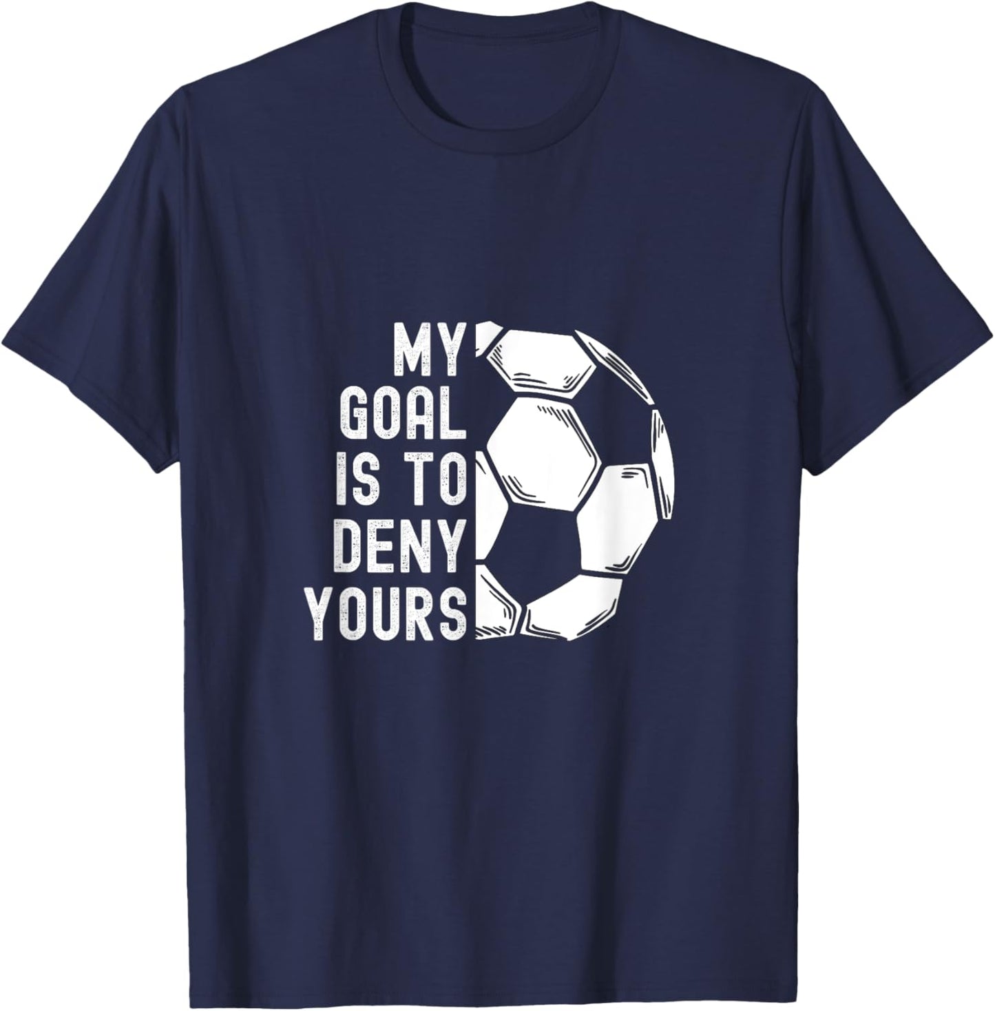 My Goal Is To Deny Yours Goalkeeper Funny Soccer Goalie T-Shirt - T-Shirt | Navy