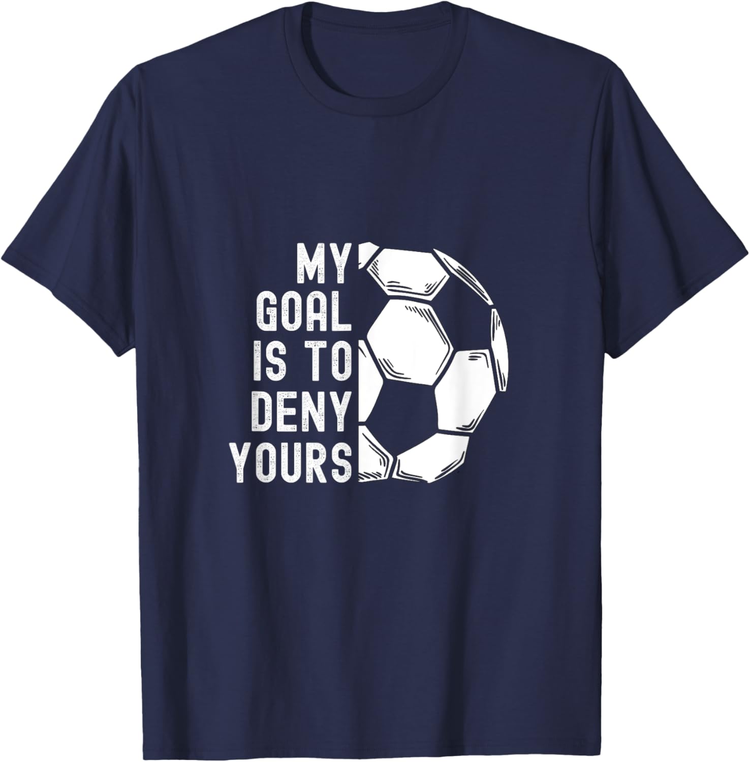 My Goal Is To Deny Yours Goalkeeper Funny Soccer Goalie T-Shirt - T-Shirt | Navy