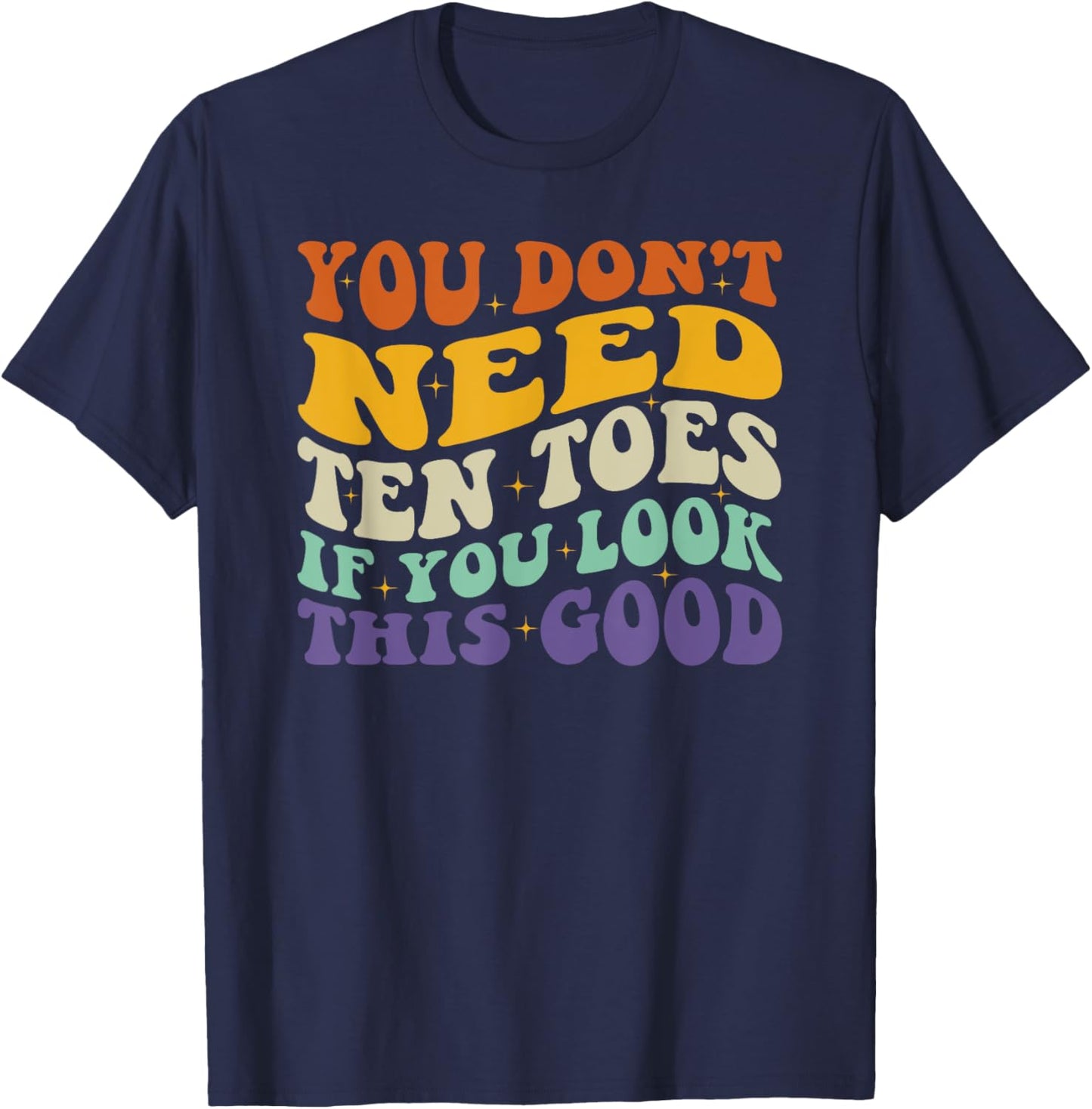 You Don't Need Ten Toes If You Look This Good T-Shirt - T-Shirt | Navy