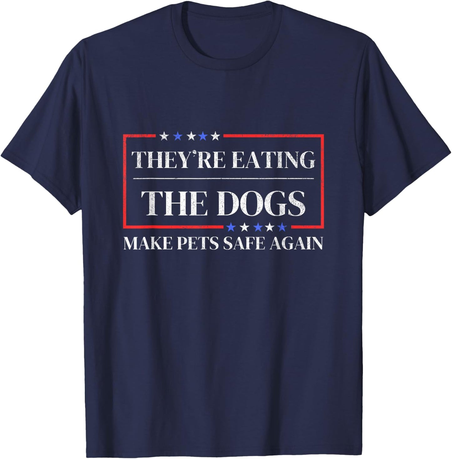 They're eating the dogs funny satire Make pets safe again T-Shirt - T-Shirt | Navy