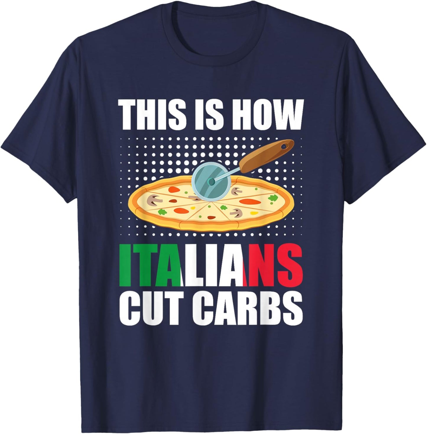 Funny Italian Pizza Slice Cuisine - How Italians Cut Carbs T-Shirt - T-Shirt | Navy