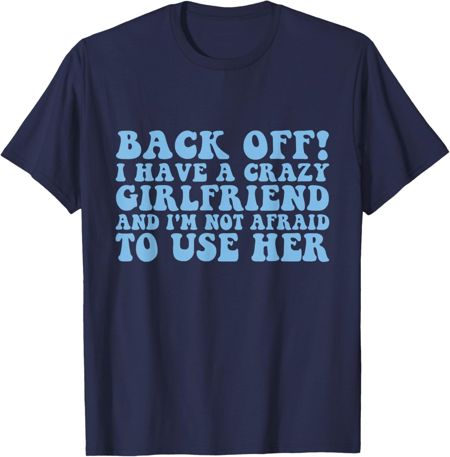 Back Off! I have a crazy girlfriend funny boyfriend T-Shirt - T-Shirt | Navy