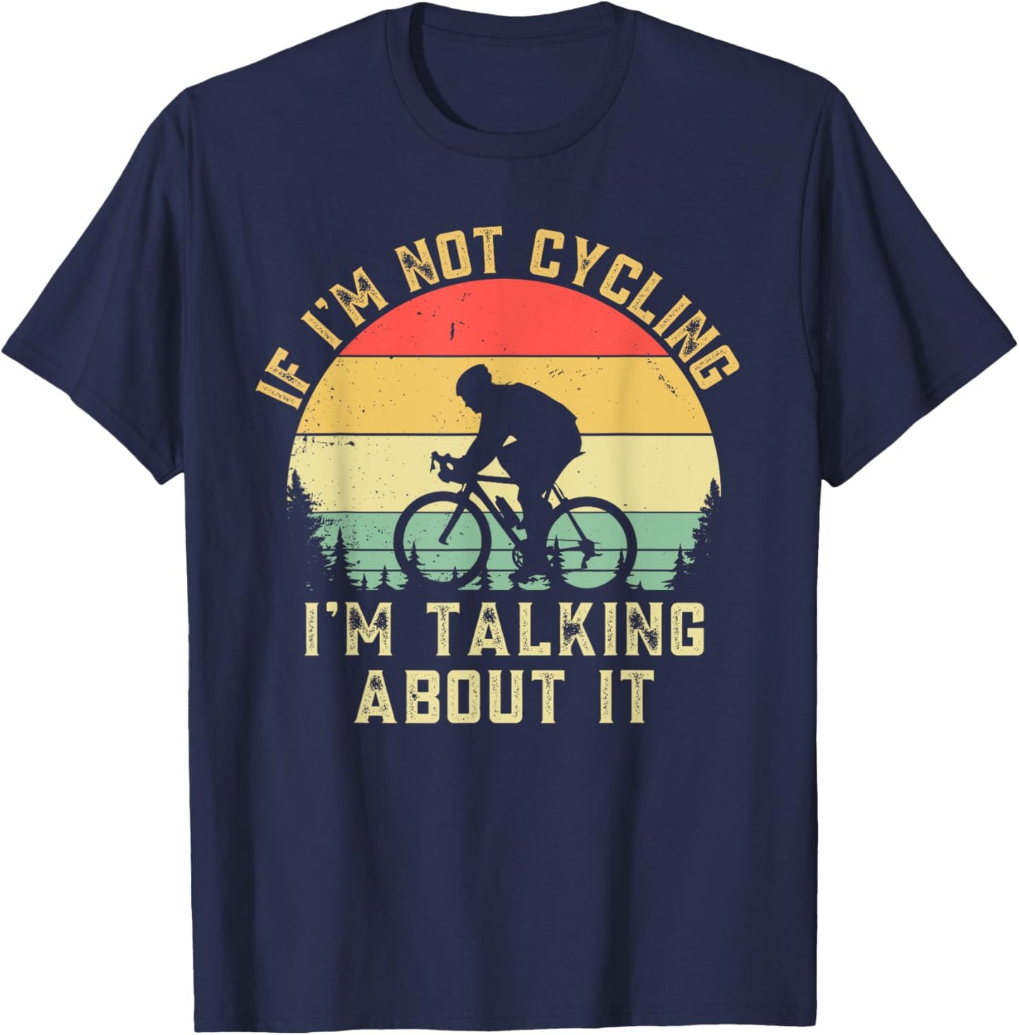 If I'm Not Cycling Im Talking About It Funny Bike Cyclist T-Shirt - T-Shirt | Navy