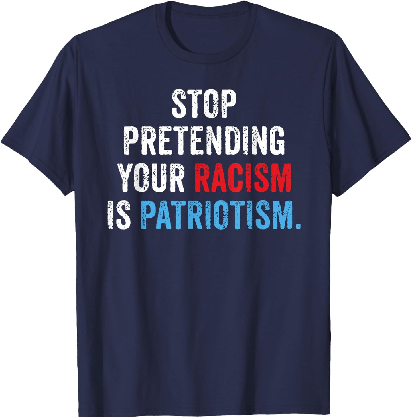 Stop Pretending Your Racism is Patriotism Anti Trump T-Shirt - T-Shirt | Navy