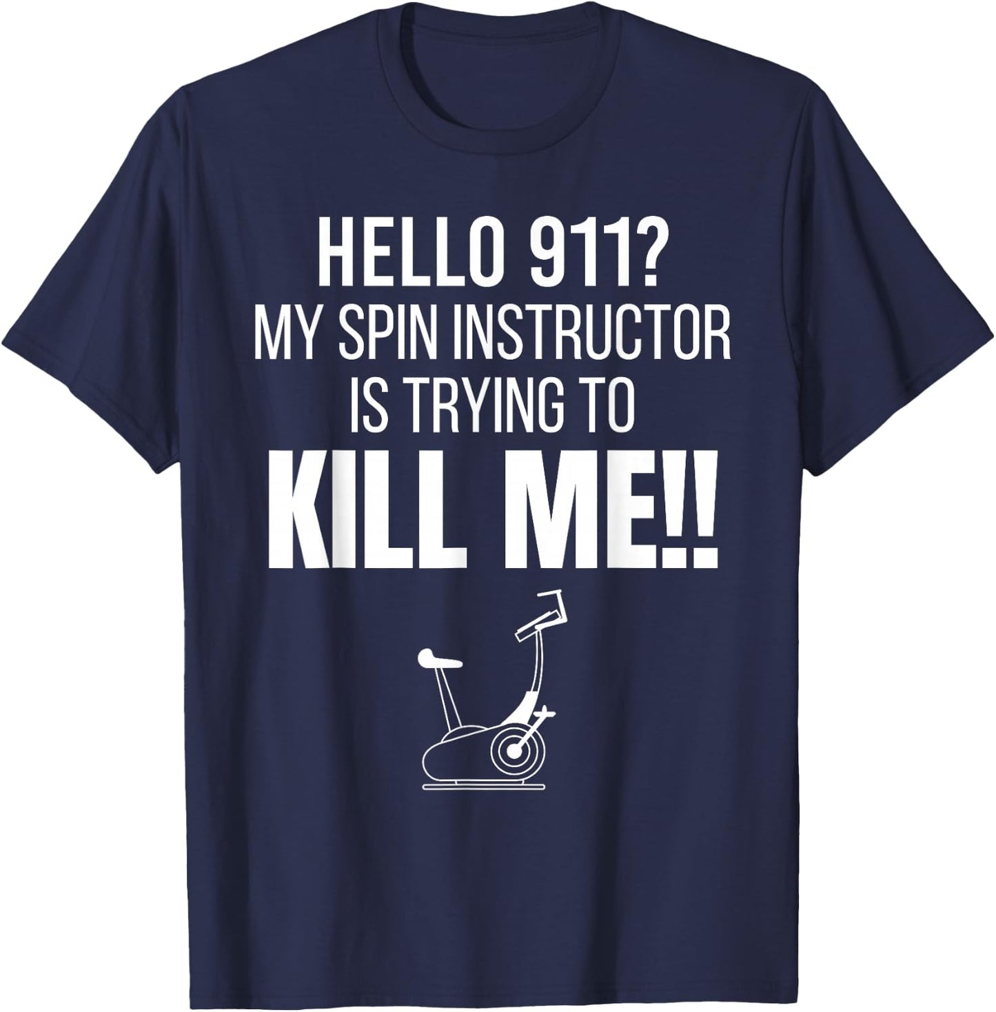 Hello 911? My Spin Instructor is Trying To Kill Me T-Shirt - T-Shirt | Navy