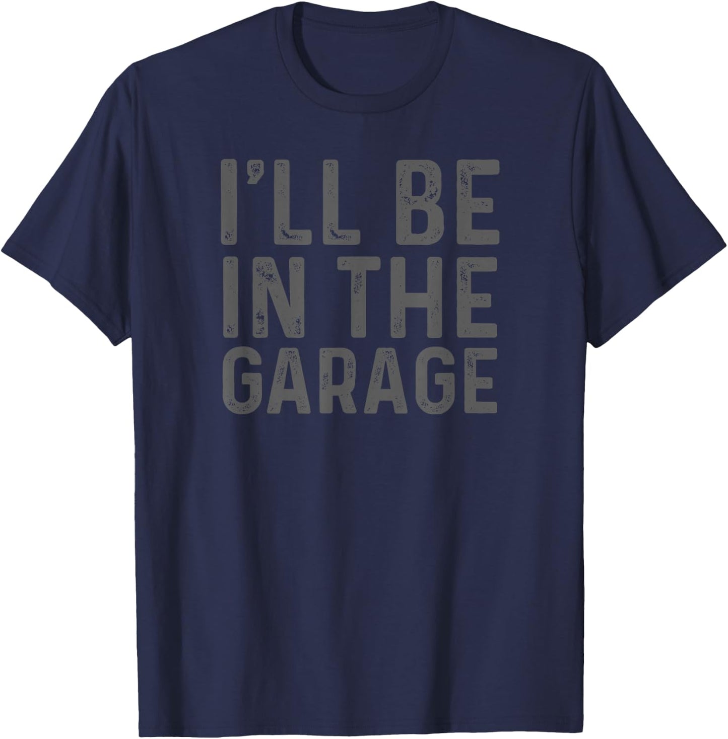 I'll Be in The Garage Mechanic Dad Joke Handyman Grandpa Fun T-Shirt - T-Shirt | Navy