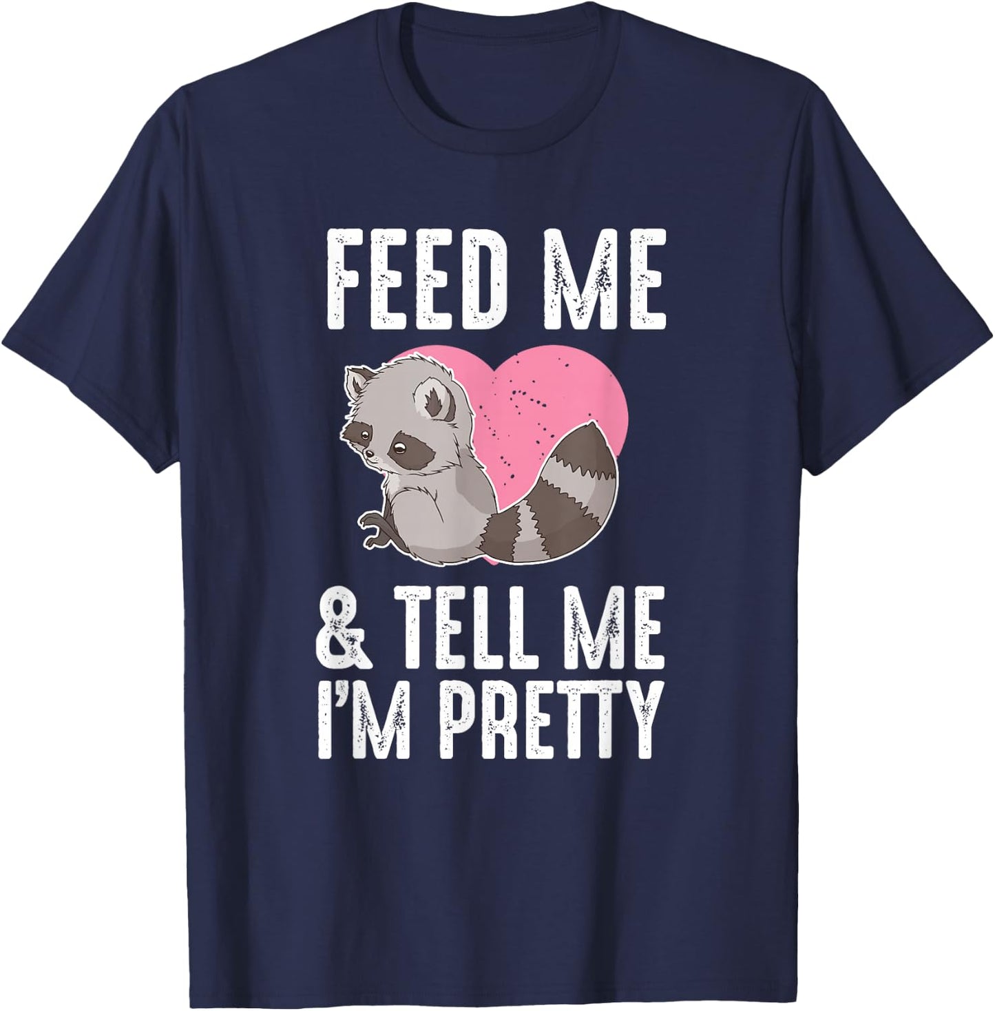 Feed Me I'm Pretty Trash Animal Cute Raccoon Heart Women T-Shirt - T-Shirt | Navy