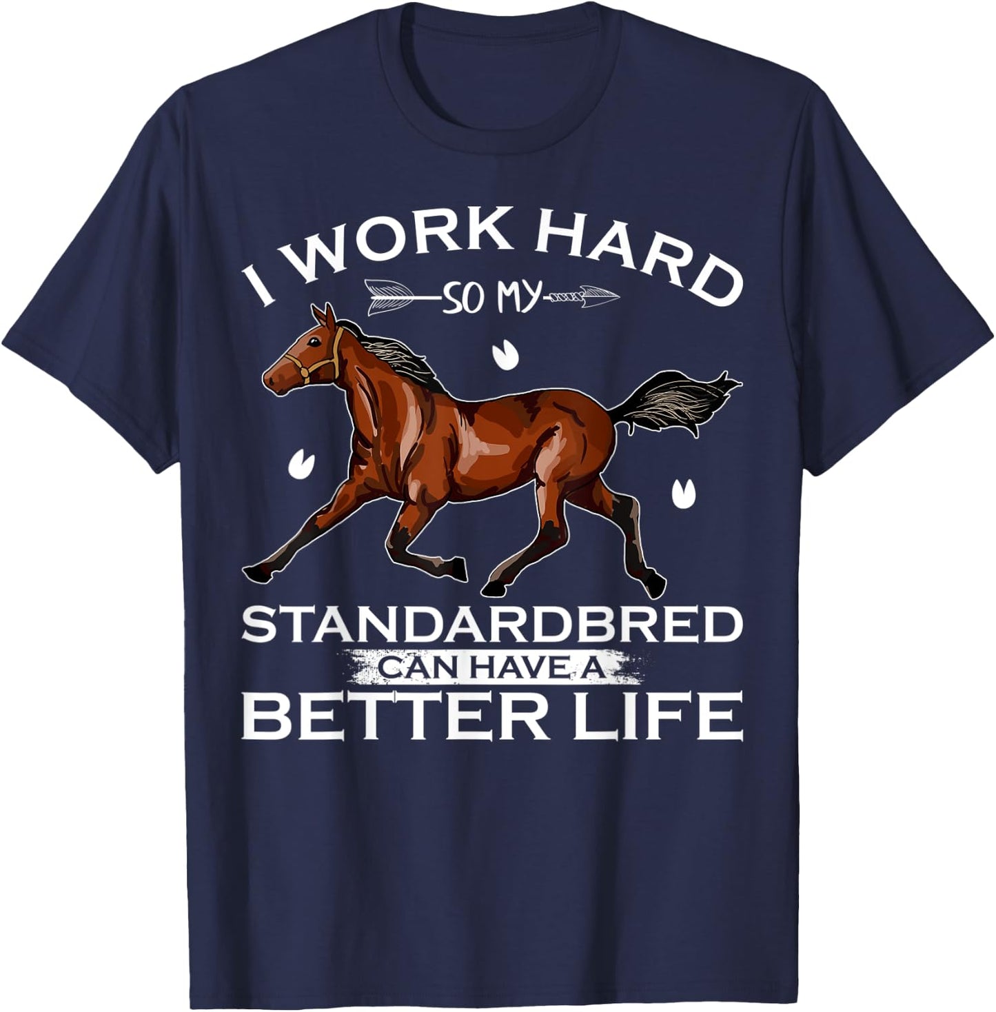I Work Hard So My Standardbred Horse Can Have A Better Life T-Shirt - T-Shirt | Navy