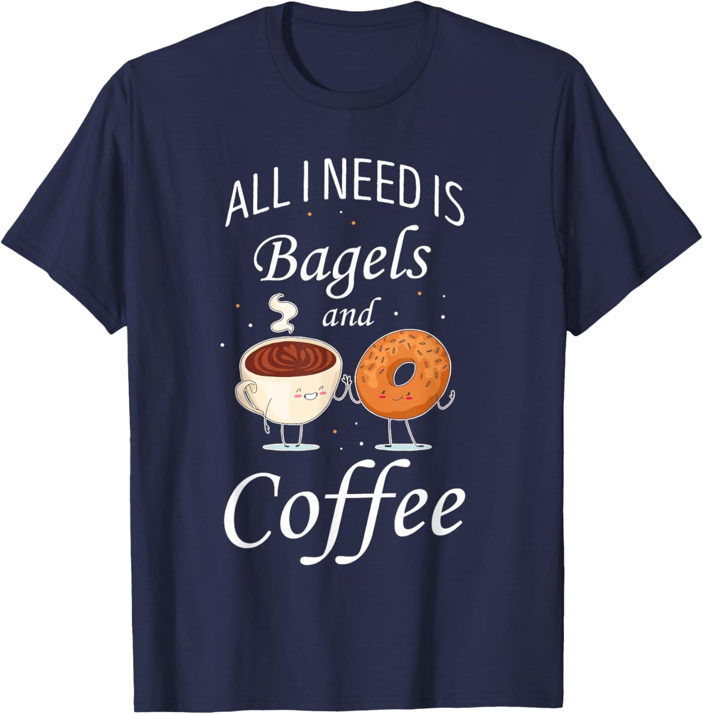 Bagel All I Need Is Bagels And Coffee Baking Bagel Lover T-Shirt - T-Shirt | Navy