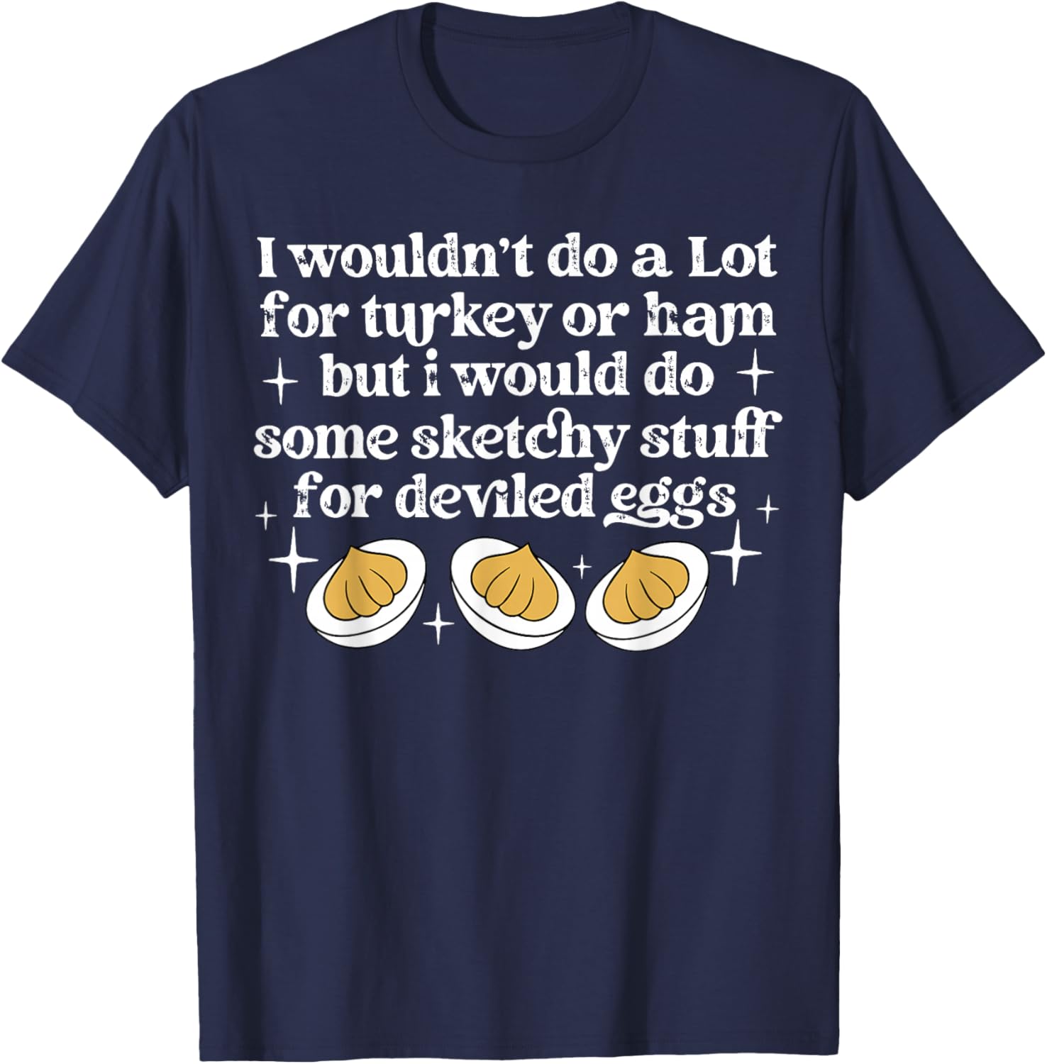 I Didn't Do A Lot for Turkey Or Ham Deviled Eggs Lover T-Shirt - T-Shirt | Navy