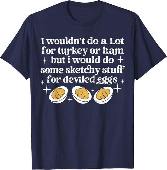 I Didn't Do A Lot for Turkey Or Ham Deviled Eggs Lover T-Shirt - T-Shirt | Navy